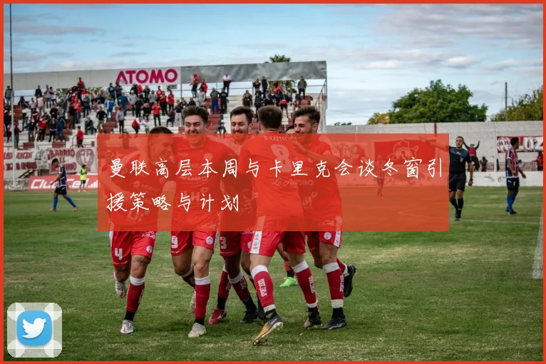 曼联高层本周与卡里克会谈冬窗引援策略与计划